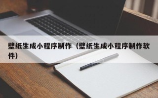 武夷山壁纸生成小程序制作（壁纸生成小程序制作软件）