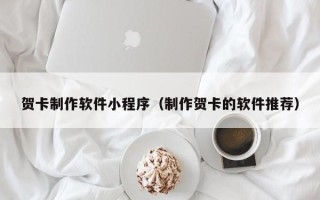 武夷山贺卡制作软件小程序（制作贺卡的软件推荐）