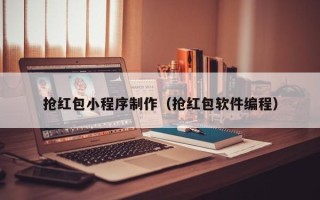 武夷山抢红包小程序制作（抢红包软件编程）
