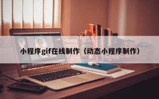 武夷山小程序gif在线制作（动态小程序制作）