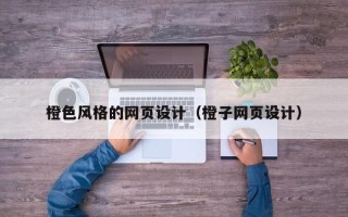 武夷山橙色风格的网页设计（橙子网页设计）
