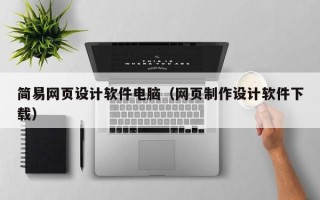 武夷山简易网页设计软件电脑（网页制作设计软件下载）